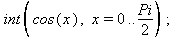 int(cos(x), x = 0 .. 1/2*Pi); 1